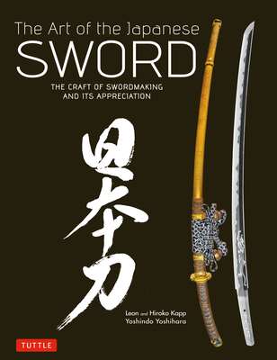 The Art of the Japanese Sword: The Craft of Swordmaking and its Appreciation - Yoshihara, Yoshindo, and Kapp, Leon, and Kapp, Hiroko