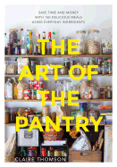 The Art of the Pantry: Save Time and Money with 150 Delicious Meals Using Everyday Ingredients