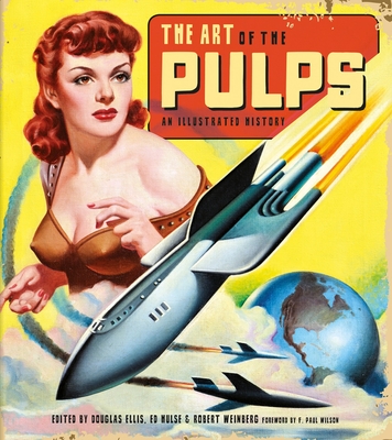 The Art of the Pulps: An Illustrated History - Ellis, Douglas (Editor), and Hulse, Ed (Editor), and Weinberg, Robert (Editor)