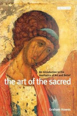 The Art of the Sacred: An Introduction to the Aesthetics of Art and Belief - Howes, Graham