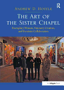 The Art of the Sister Chapel: Exemplary Women, Visionary Creators, and Feminist Collaboration