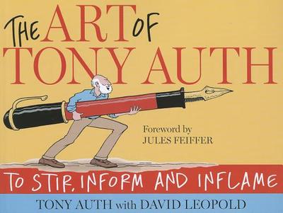 The Art of Tony Auth: To Stir, Inform and Inflame - Auth, Tony, and Leopold, David, and Feiffer, Jules (Foreword by)