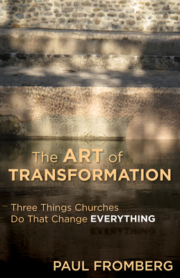 The Art of Transformation: Three Things Churches Do That Change Everything - Fromberg, Paul