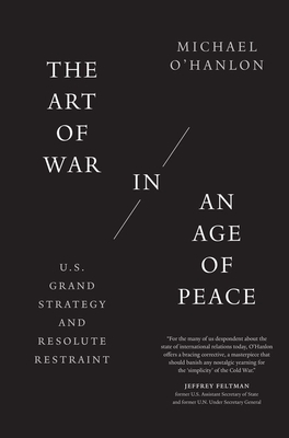 The Art of War in an Age of Peace: U.S. Grand Strategy and Resolute Restraint - O'Hanlon, Michael