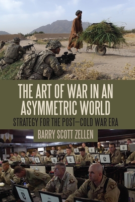 The Art of War in an Asymmetric World: Strategy for the Post-Cold War Era - Zellen, Barry Scott