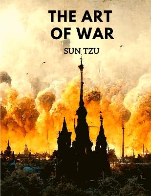 The Art of War: Teachings for use in Politics, Business and Everyday Life - Sun Tzu