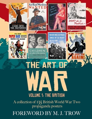 The Art of War: Volume 1 - The British (A collection of 135 British World War Two propaganda posters) - Trow, M J (Foreword by), and Design, Artemis