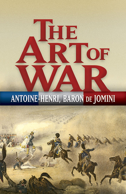 The Art of War - Jomini, Antoine-Henri, and Mendell, G H (Translated by), and Craighill, W P (Translated by)