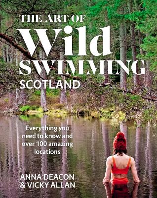 The Art of Wild Swimming: Scotland - Deacon, Anna, and Allan, Vicky