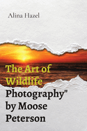 The Art of Wildlife Photography" by Moose Peterson