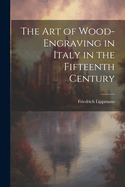 The Art of Wood-Engraving in Italy in the Fifteenth Century