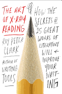 The Art of X-Ray Reading: How the Secrets of 25 Great Works of Literature Will Improve Your Writing