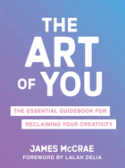 The Art of You: The Essential Guidebook for Reclaiming Your Creativity