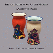 The Art Pottery of Joseph Mrazek: A Collector's Guide