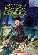 The Art Show Attacks!: A Branches Book (Eerie Elementary #9): Volume 9