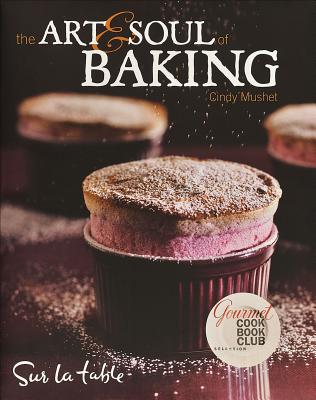 The Art & Soul of Baking - Table, Sur La, and Mushet, Cindy