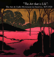 "The Art That is Life": The Arts and Crafts Movement in America, 1875-1920