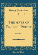 The Arte of English Poesie: June? 1589 (Classic Reprint)