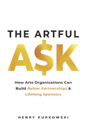 The Artful Ask: How arts organizations can build better partnerships & lifelong sponsors