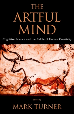 The Artful Mind: Cognitive Science and the Riddle of Human Creativity - Turner, Mark (Editor)