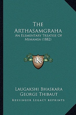 The Arthasamgraha: An Elementary Treatise Of Mimamsa (1882) - Bhaskara, Laugakshi, and Thibaut, George (Editor)