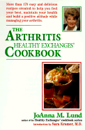 The Arthritis Healthy Exchanges Cookbook: More Than 170 Easy and Delicious Recipes Created to Help You Feel Your Best, Maintain Your Health and Build a Positive Attitude While Managing Your Arthritis