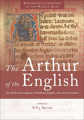 The Arthur of the English: The Arthurian Legend in Medieval English Life and Literature - Barron, W R J