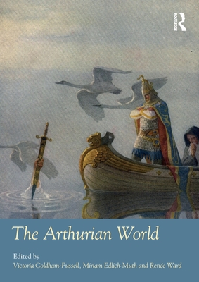 The Arthurian World - Coldham-Fussell, Victoria (Editor), and Edlich-Muth, Miriam (Editor), and Ward, Rene (Editor)