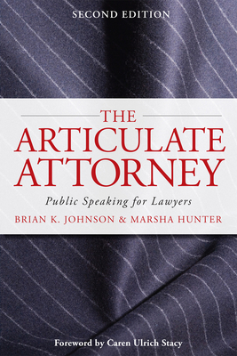 The Articulate Attorney: Public Speaking for Lawyers - Johnson, Brian K, and Hunter, Marsha, and Stacy, Caren Ulrich (Foreword by)