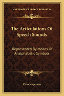 The Articulations Of Speech Sounds: Represented By Means Of Analphabetic Symbols