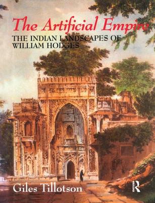 The Artificial Empire: The Indian Landscapes of William Hodges - Tillotson, G. H. R.