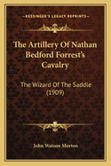 The Artillery of Nathan Bedford Forrest's Cavalry: The Wizard of the Saddle (1909)