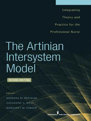 The Artinian Intersystem Model: Integrating Theory and Practice for the Professional Nurse - Artinian, Barbara, PhD, RN (Editor), and West, Katharine, MPH, Msn, RN, CNS (Editor), and Conger, Margaret, Edd, RN (Editor)