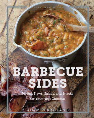 The Artisanal Kitchen: Barbecue Sides: Perfect Slaws, Salads, and Snacks for Your Next Cookout - Perry Lang, Adam, and Kaminsky, Peter