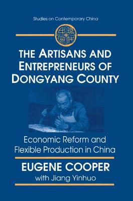 The Artisans and Entrepreneurs of Dongyang County: Economic Reform and Flexible Production in China - Cooper, Terry L, and Jiang, Yinhuo