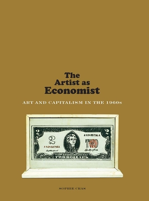 The Artist as Economist: Art and Capitalism in the 1960s - Cras, Sophie, and Debevoise, Malcolm (Translated by), and Whiting, Cecile (Foreword by)