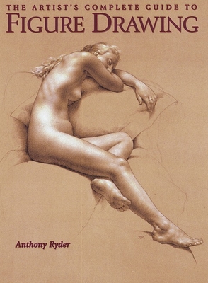 The Artists Complete Guide to Figure Drawing - Ryder, A