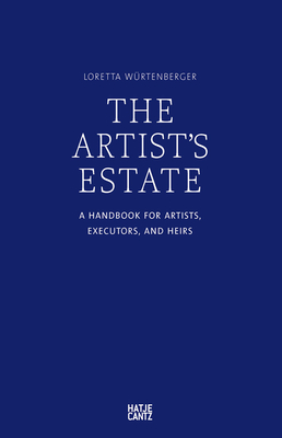 The Artist's Estate: A Handbook for Artists, Executors, and Heirs - Wurtenberger, Loretta (Editor), and Judd, Rainer (Text by), and Capitain, Gisela (Text by)