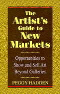 The Artist's Guide to New Markets: Opportunities to Show and Sell Art Beyond Galleries