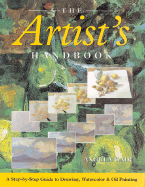 The Artist's Handbook: A Step-By-Step Guide to Drawing, Watercolor & Oil Painting