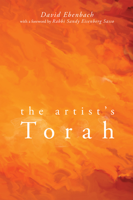 The Artist's Torah - Ebenbach, David Harris, and Sasso, Sandy Eisenberg, Rabbi (Foreword by)