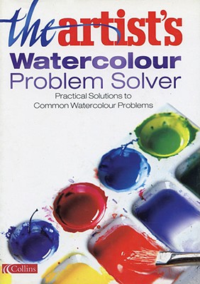 The Artist's Watercolour Problem Solver: Practical Solutions to Common Watercolour Problems - Collins (Creator)