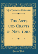 The Arts and Crafts in New York (Classic Reprint)
