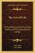 The Arts of Life: Of Providing Food, of Providing Clothing, of Providing Shelter (1858)