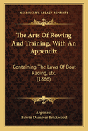 The Arts of Rowing and Training, with an Appendix: Containing the Laws of Boat Racing, Etc. (1866)