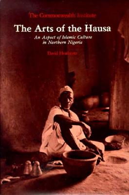 The Arts of the Hausa: An Aspect of Islamic Culture in Northern Nigeria - Heathcote, David, and Commonwealth Institute