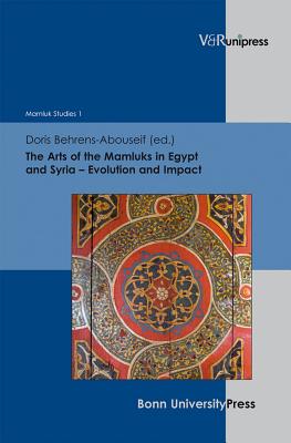 The Arts of the Mamluks in Egypt and Syria Evolution and Impact - Behrens-Abouseif, Doris (Editor), and Conermann, Stephan (Series edited by)
