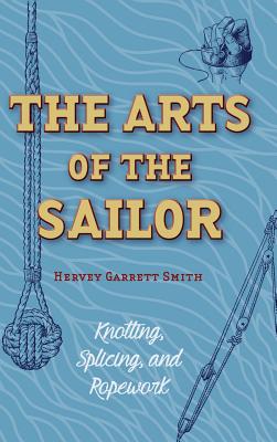 The Arts of the Sailor: Knotting, Splicing and Ropework (Dover Maritime) - Smith, Hervey Garrett