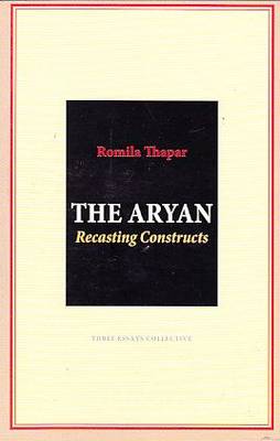 The Aryan: Recasting Constructs - Thapar, Romila