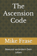 The Ascension Code: Bewusst ver?ndern Dein Leben